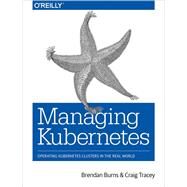 Managing Kubernetes by Burns, Brendan; Tracey, Craig, 9781492033912