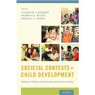 Societal Contexts of Child Development Pathways of Influence and Implications for Practice and Policy by Gershoff, Elizabeth T.; Mistry, Rashmita S.; Crosby, Danielle A., 9780199943913