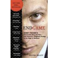 Endgame Bobby Fischer's Remarkable Rise and Fall - from America's Brightest Prodigy to the Edge of Madness by Brady, Frank, 9780307463913