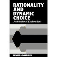 Rationality and Dynamic Choice: Foundational Explorations by Edward F. McClennen, 9780521063913