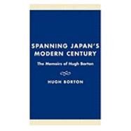 Spanning Japan's Modern Century The Memoirs of Hugh Borton by Borton, Hugh; Morley, James W., 9780739103913
