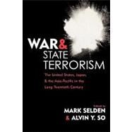 War and State Terrorism The United States, Japan, and the Asia-Pacific in the Long Twentieth Century by Selden, Mark; So, Alvin Y.; Aiko, Utsumi; Cumings, Bruce,; Falk, Richard; Kiernan, Ben; Lary, Diana; Scott, Peter Dale; Victoria, Brian Daizen; Wittner, Lawrence S.,; Young, Marilyn B., 9780742523913