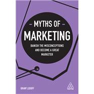 Myths of Marketing by Leboff, Grant, 9780749483913