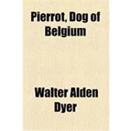 Pierrot, Dog of Belgium by Dyer, Walter Alden; Grant, Gordon, 9781154503913