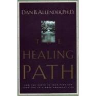 The Healing Path How the Hurts in Your Past Can Lead You to a More Abundant Life by ALLENDER, DAN B., 9781578563913