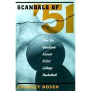 The Scandals of '51 How the Gamblers Almost Killed College Basketball by Rosen, Charley, 9781888363913
