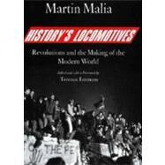 History's Locomotives : Revolutions and the Making of the Modern World by Martin Malia; Edited and with a Foreword by Terence Emmons, 9780300113914