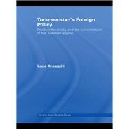 Turkmenistans Foreign Policy: Positive Neutrality and the consolidation of the Turkmen Regime by Anceschi; Luca, 9781138993914