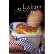 Licking the Spoon A Memoir of Food, Family, and Identity by Walsh, Candace, 9781580053914