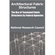Architectural Fabric Structures : The Use of Tensioned Fabric Structures by Federal Agencies by National Research Council (U. S.), 9781410203915