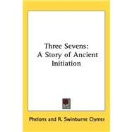 Three Sevens : A Story of Ancient Initiation by Phelons; Clymer, R. Swinburne, 9781432603915