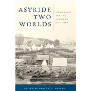 Astride Two Worlds Technology and the American Civil War by Hacker, Barton C., 9781935623915