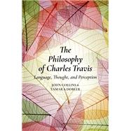 The Philosophy of Charles Travis Language, Thought, and Perception by Collins, John; Dobler, Tamara, 9780198783916