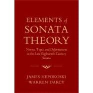Elements of Sonata Theory Norms, Types, and Deformations in the Late-Eighteenth-Century Sonata by Hepokoski, James; Darcy, Warren, 9780199773916