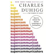 Supercommunicators How to Unlock the Secret Language of Connection by Duhigg, Charles, 9780593243916