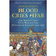 Blood Cries Afar The Magna Carta War and the Invasion of England 1215-1217 by McGlynn, Sean, 9780750963916