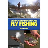 Everything You Always Wanted to Know about Fly Fishing by Straub, Patrick, 9780762773916