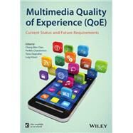 Multimedia Quality of Experience (QoE) Current Status and Future Requirements by Chen, Chang Wen; Chatzimisios, Periklis; Dagiuklas, Tasos; Atzori, Luigi, 9781118483916