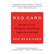 Red Card How the U.S. Blew the Whistle on the World's Biggest Sports Scandal by Bensinger, Ken, 9781501133916