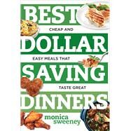 Best Dollar Saving Dinners Cheap and Easy Meals that Taste Great by Sweeney, Monica, 9781581573916
