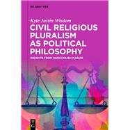 Civil Religious Pluralism as Political Philosophy by Kyle Justin Wisdom, 9783111323916