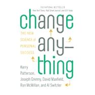 Change Anything The New Science of Personal Success by Patterson, Kerry; Grenny, Joseph; Maxfield, David; McMillan, Ron; Switzler, Al, 9780446573917