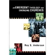 An Emergent Theology for Emerging Churches by Anderson, Ray S., 9780830833917
