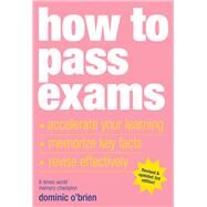 How To Pass Exams Accelerate Your Learning, Memorize Key Facts, Revise Effectively by O'Brien, Dominic, 9781844833917