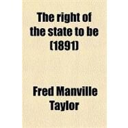 The Right of the State to Be by Taylor, Fred Manville, 9780217633918