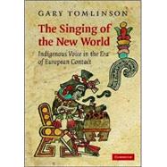 The Singing of the New World: Indigenous Voice in the Era of European Contact by Gary Tomlinson, 9780521873918
