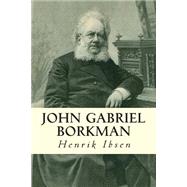 John Gabriel Borkman by Ibsen, Henrik; Archer, William, 9781502583918