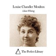Louise Chandler Moulton by Whiting, Lilian, 9781508453918