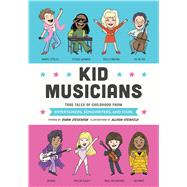 Kid Musicians True Tales of Childhood from Entertainers, Songwriters, and Stars by Stevenson, Robin; Steinfeld, Allison, 9781683693918