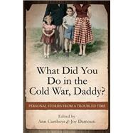What Did You Do in the Cold War, Daddy? Personal Stories from a Troubled Time by Curthoys, Ann; Damousi, Joy, 9781742233918