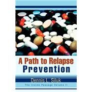 A Path To Relapse Prevention: A Common Sense Book On Understanding The Sensitivety, Thinking And Repair Work Needed For The Alcoholic And Drug Inflicted by Siluk, Dennis L., 9780595293919