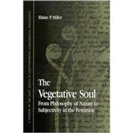 The Vegetative Soul: From Philosophy of Nature to Subjectivity in the Feminine by Miller, Elaine P., 9780791453919