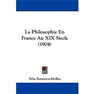 La Philosophie En France Au XIX Siecle by Ravaisson-mollen, Felix, 9781104283919