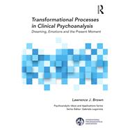 Transformational Processes in Contemporary Psychoanalysis: Dreaming Emotions and the Clinical Moment by Brown; Lawrence J., 9781138323919