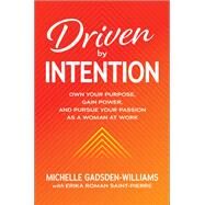 Driven by Intention: Own Your Purpose, Gain Power, and Pursue Your Passion as a Woman at Work by Gadsden-Williams, Michelle, 9781260473919