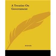 A Treatise On Government,Aristotle,9781419103919