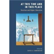 At This Time and In This Place Vocation and Higher Education by Cunningham, David S., 9780190243920