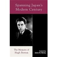 Spanning Japan's Modern Century The Memoirs of Hugh Borton by Borton, Hugh; Morley, James W., 9780739103920