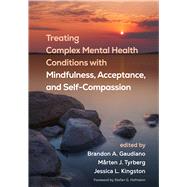 Treating Complex Mental Health Conditions with Mindfulness, Acceptance, and Self-Compassion by Gaudiano, Brandon A.; Tyrberg, M�rten J.; Kingston, Jessica L.; Hofmann, Stefan G., 9781462563920
