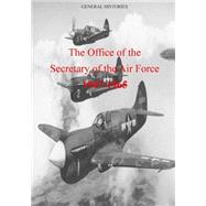 The Office of the Secretary of the Air Force 1947-1965 by Office of Air Force History; United States Air Force, 9781508643920