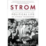 Strom The Complicated Personal and Political Life of Strom Thurmond by Bass, Jack; Thompson, Marilyn W, 9781586483920