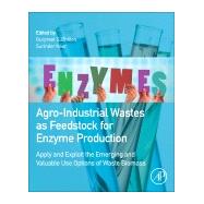 Agro-industrial Wastes As Feedstock for Enzyme Production by Dhillon, Gurpreet S.; Kaur, Surinder, 9780128023921