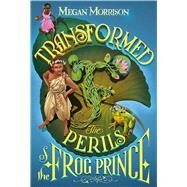 Transformed: The Perils of the Frog Prince (Tyme #3) by Morrison, Megan, 9781338113921