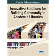 Innovative Solutions for Building Community in Academic Libraries by Bonnand, Sheila; Hansen, Mary Anne, 9781466683921