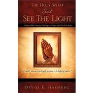 Holy Spirit Said See the Light : Finding Daily Courage, Healing and Hope with the Holy Spirit by Hagberg, David E., 9781615793921