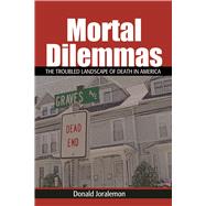 Mortal Dilemmas: The Troubled Landscape of Death in America by Joralemon; Donald, 9781629583921